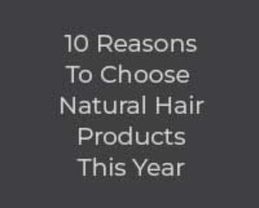 10 Reasons to Choose Natural Hair Products This Year