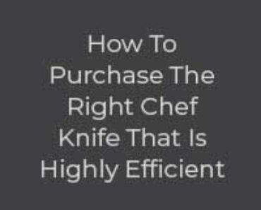 How To Purchase The Right Chef Knife That Is Highly Efficient?